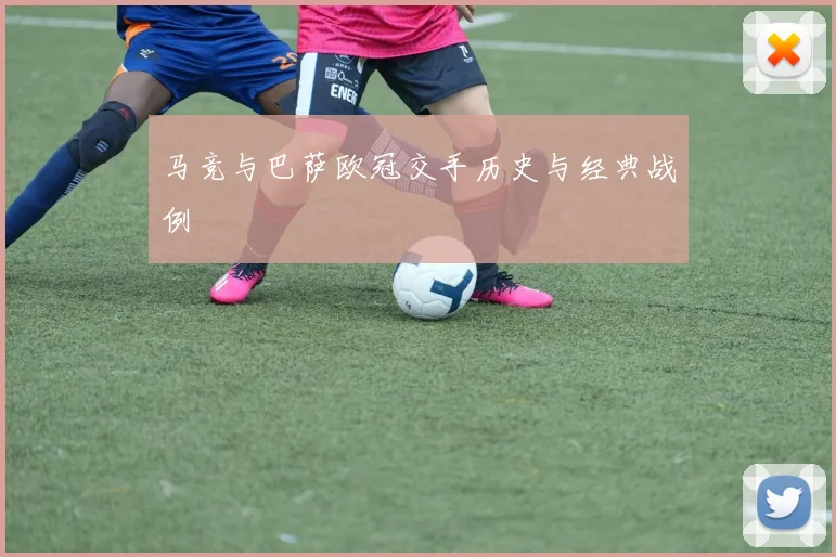 马竞与巴萨欧冠交手历史与经典战例