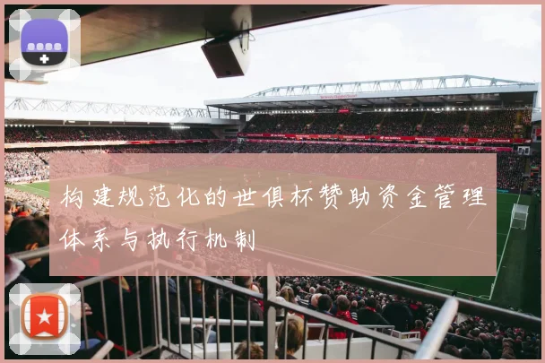 构建规范化的世俱杯赞助资金管理体系与执行机制