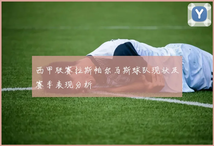 西甲联赛拉斯帕尔马斯球队现状及赛季表现分析